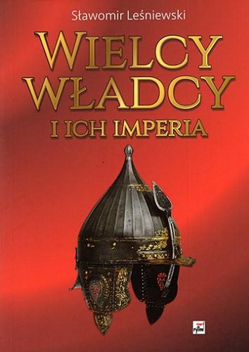 Okładka książki Wielcy władcy i ich imperia / Sławomir Leśniewski.