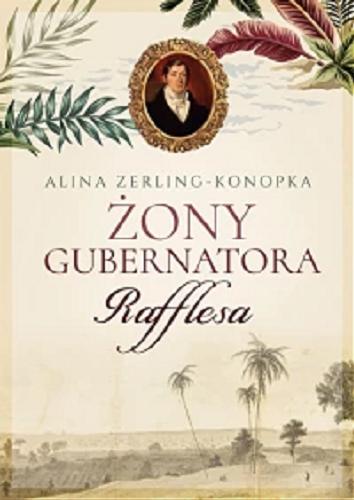 Okładka książki Żony gubernatora : Rafflesa / Alina Zerling- Konopka.