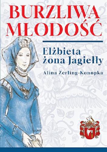 Okładka książki Burzliwa młodość : Elżbieta żona Jagiełły / Alina Zerling-Konopka.