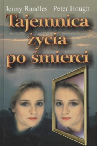 Okładka książki Tajemnica życia po śmierci / Jenny Randles ; Peter Hough ; tł. Paulina Braiter.