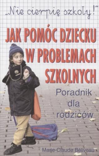 Okładka książki Jak pomóc dziecku w problemach szkolnych : poradnik dla rodziców / Marie-Claude Beliveau ; tł. Janina Dembska.