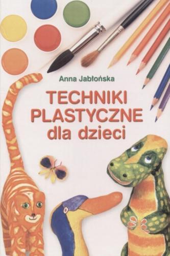 Okładka książki Techniki plastyczne dla dzieci / Anna Jabłońska.