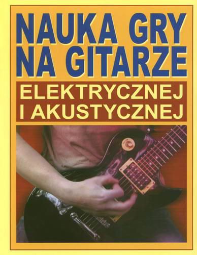 Okładka książki Nauka gry na gitarze elektrycznej i akustycznej / tł. Dorota Kozińska.