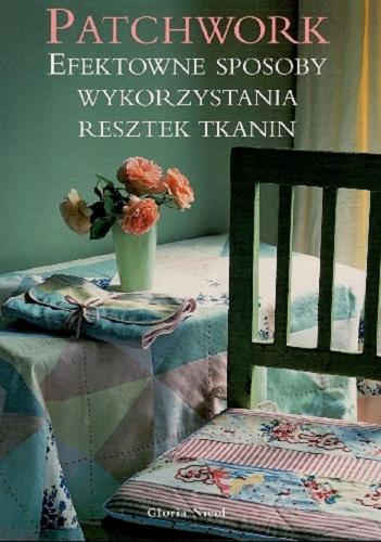 Okładka książki Patchwork : efektowne sposoby wykorzystania resztek tkanin / Gloria Nicol ; tł. Maria Zawanowska.