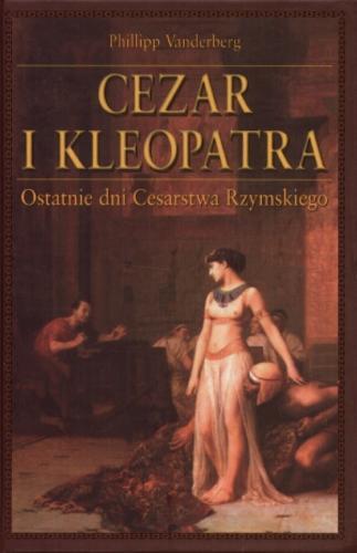 Okładka książki Cezar i Kleopatra :ostatnie dni Cesarstwa Rzymskiego / Philipp Vandenberg ; tł. Marek Zeller.