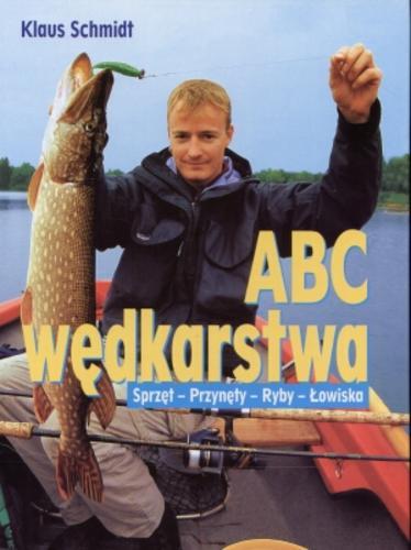 Okładka książki ABC wędkarstwa :  sprzęt, przynęty, ryby, łowiska / Klaus Schmidt ; z niem. przeł. Leszek Karnas.
