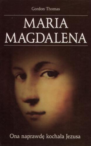 Okładka książki Maria Magdalena : ona naprawdę kochała Jezusa / Gordon Thomas ; z ang. przeł. Sebastian Musielak.