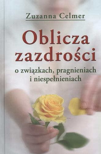 Okładka książki Oblicza zazdrości :o związkach, pragnieniach i niespełnieniach / Zuzanna Celmer.