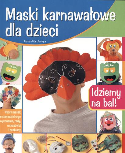 Okładka książki Maski karnawałowe dla dzieci : idziemy na bal! / Maria Pilar Amaya ; tł. Joanna Świąder-Dąbrowa.