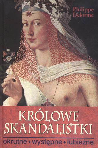 Okładka książki Królowe skandalistki : Philippe Delorme ; z fr. przeł. Joanna Józefowicz-Pacuła.