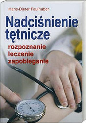 Okładka książki Nadciśnienie tętnicze : rozpoznanie, leczenie, zapobieganie / Hans-Dieter Faulhaber ; z niem. przeł. Hanna Budziszewska.