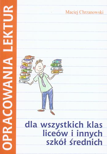 Okładka książki Opracowania lektur dla wszystkich klas liceów i innych szkół średnich / Maciej Chrzanowski.