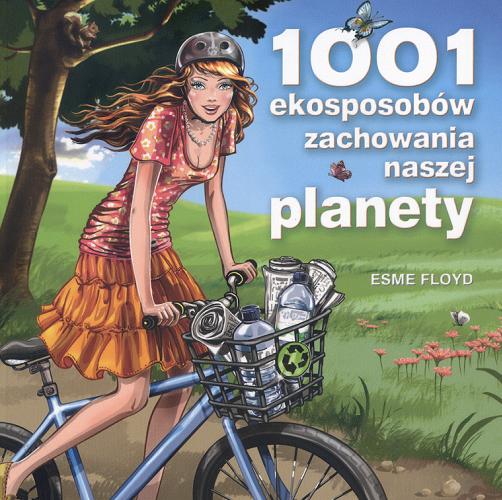 Okładka książki 1001 ekosposobów zachowania naszej planety / Esme Floyd ; z ang. przeł. Agnieszka Barbara Ciepłowska.