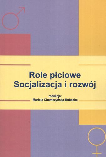 Okładka książki Role płciowe : socjalizacja i rozwój / red. Mariola Chomczyńska-Rubacha ; [wstęp Mariola Chomczyńska-Rubacha].