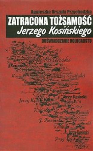 Okładka książki Zatracona tożsamość Jerzego Kosińskiego : doświadczanie Holocaustu / Agnieszka Urszula Przychodzka.