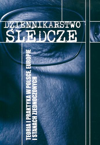 Okładka książki Dziennikarstwo śledcze :teoria i praktyka w Polsce, Europie i Stanach Zjednoczonych / red. Monika Worsowicz ; red. Marek Palczewski.