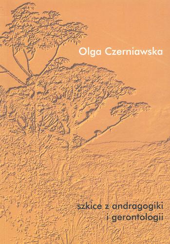 Okładka książki Szkice z andragogiki i gerontologii / Olga Czerniawska.