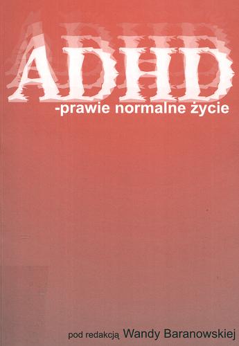 Okładka książki ADHD - prawie normalne życie / pod redakcją Wandy Baranowskiej.