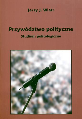 Okładka książki  Przywództwo polityczne : studium politologiczne  11