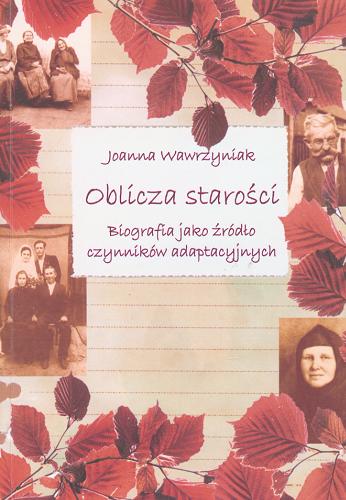 Okładka książki Oblicza starości : biografia jako źródło czynników adaptacyjnych / Joanna Wawrzyniak.
