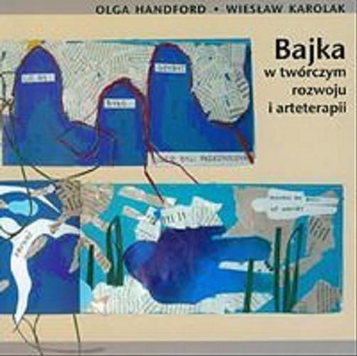 Okładka książki Bajka w twórczym rozwoju i arteterapii / Olga Handford, Wiesław Karolak.