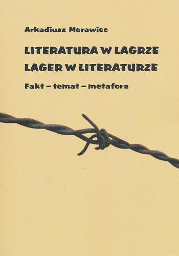 Okładka książki Literatura w lagrze, lager w literaturze : fakt, temat, metafora / Arkadiusz Morawiec.