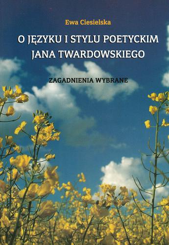 Okładka książki O języku i stylu poetyckim Jana Twardowskiego : zagadnienia wybrane / Ewa Ciesielska.
