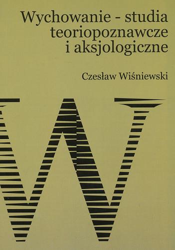 Okładka książki Wychowanie - studia teoriopoznawcze i aksjologiczne / Czesław Wiśniewski.