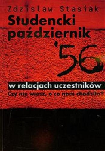 Okładka książki Studencki październik `56 w relacjach uczestników : czy nie wiesz, o co nam chodziło? / Zdzisław Stasiak.