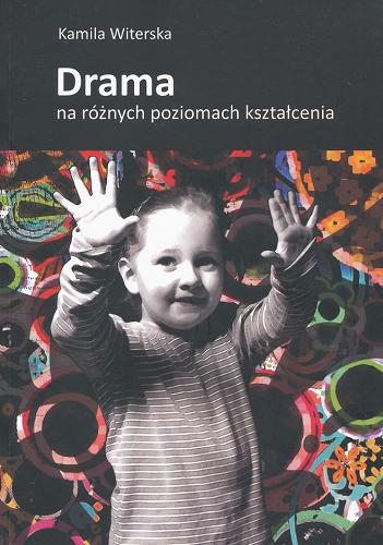 Okładka książki Drama na różnych poziomach kształcenia / Kamila Witerska.