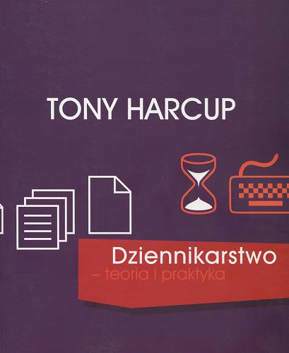 Okładka książki Dziennikarstwo - teoria i praktyka / Tony Harcup ; [tł. z ang. Elżbieta Rodzeń-Leśnikowska, Dariusz Leśnikowski].