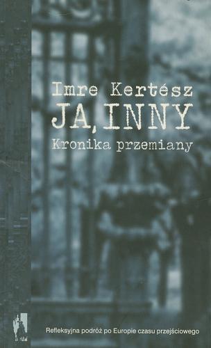 Okładka książki Ja, inny :kronika przemiany / Imre Kertesz ; tł. Anna Górecka.