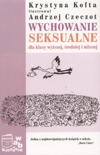 Okładka książki Wychowanie seksualne dla klasy wyższej, średniej i niższej / Krystyna Kofta ; il. Andrzej Czeczot.