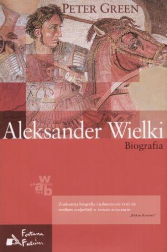 Okładka książki Aleksander Wielki : biografia / Peter Green ; tłum. Andrzej Konarek.