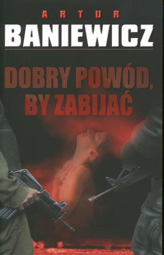 Okładka książki Dobry powód, by zabijać / Artur Baniewicz.