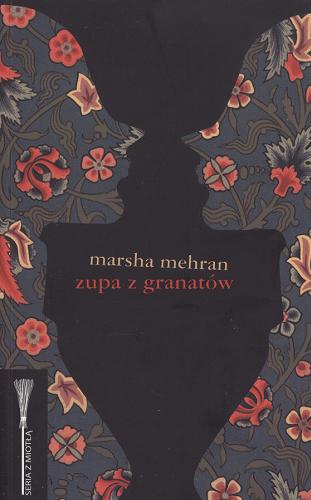 Okładka książki Zupa z granatów / Marsha Mehran ; przełożyła Jolanta Kozak.