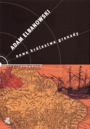 Okładka książki Nowe królestwo Grenady: historia naturalna, obyczajowa i domniemana / Adam Elbanowski.