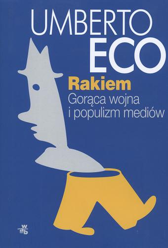 Okładka książki Rakiem : gorąca wojna i populizm mediów / Umberto Eco ; przeł. Joanna Ugniewska, Krzysztof Żaboklicki, Anna Wasilewska.