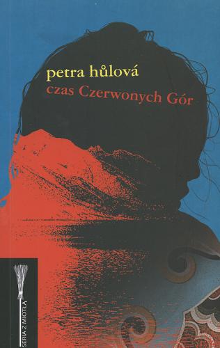Okładka książki Czas Czerwonych Gór / Petra Hůlová ; przełożyła Dorota Dobrew.
