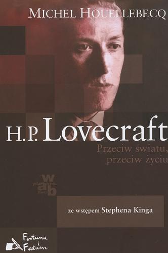 Okładka książki H. P. Lovecraft : przeciw światu, przeciw życiu / Michel Houellebecq ; ze wstępem Stephena Kinga, przeł. Jacek Giszczak