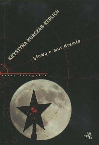Okładka książki Głową o mur Kremla / Krystyna Kurczab-Redlich.