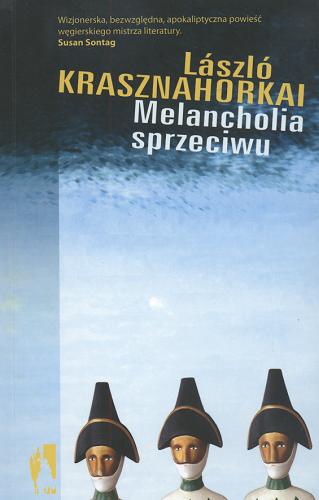 Okładka książki Melancholia sprzeciwu / Laszló Krasznahorkai ; przełożyła Elżbieta Sobolewska.
