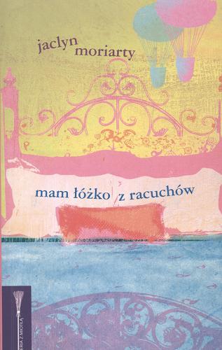 Okładka książki Mam łóżko z racuchów / Jaclyn Moriarty ; przełożyła Elżbieta Zychowicz.