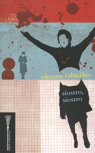 Okładka książki Siostro, siostro / Oksana Zabużko ; przeł. Katarzyna Kotyńska i Dawid Mońko.