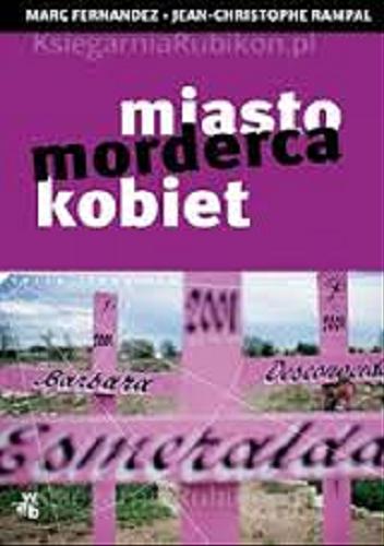 Okładka książki Miasto - morderca kobiet / Marc Fernandez ; Jean-Christophe Rampal ; tł. Jolanta Kurska.