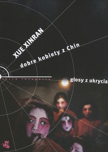 Okładka książki Dobre kobiety z Chin : głosy z ukrycia / Xue Xinran ; z angielsiego przełożyła Katarzyna Kulpa.