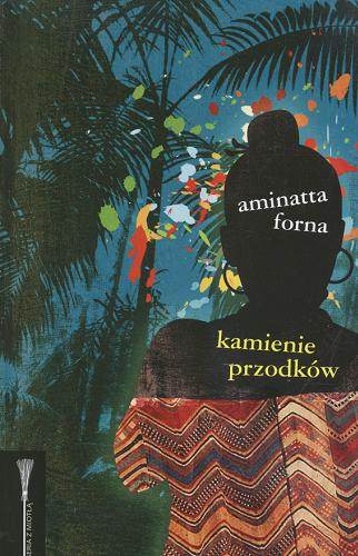 Okładka książki Kamienie przodków /  Aminatta Forna ; przeł. Ewa Horodyska.