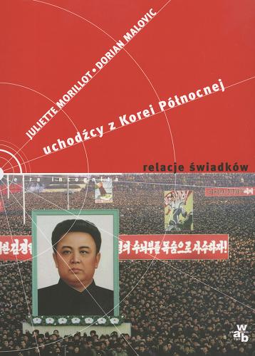 Okładka książki Uchodźcy z Korei Północnej : relacje świadków / Juliette Morillot, Dorian Malovic ; przeł. [z fr.] Katarzyna Bartkiewicz.