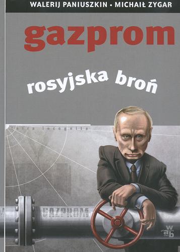 Okładka książki Gazprom :  rosyjska broń / Walerij Paniuszkin, Michaił Zygar współpraca Irina Rieznik ; przeł. Karolina Romanowska.