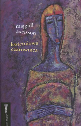Okładka książki Kwietniowa czarownica / Majgull Axelsson ; tł. Halina Thylwe.